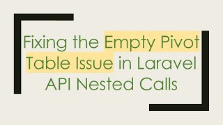 Fixing the Empty Pivot Table Issue in Laravel API Nested Calls