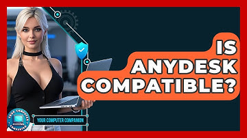 Is AnyDesk Compatible? - Your Computer Companion