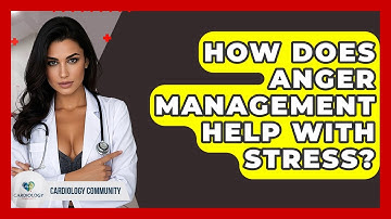How Does Anger Management Help With Stress? - Cardiology Community