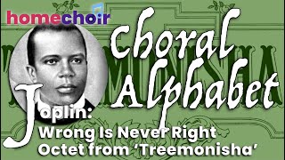 Joplin: Wrong Is Never Right from Treemonisha - learn this Octet with Homechoir's Choral Alphabet