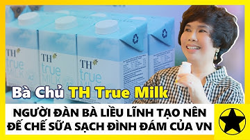 “Bà Chủ” TH True Milk - Người Đàn Bà Liều Lĩnh Tạo Nên “Đế Chế Sữa Sạch” Đình Đám Của Việt Nam
