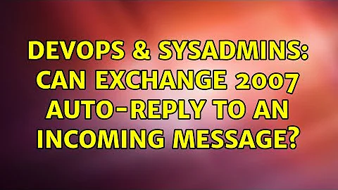 DevOps & SysAdmins: Can Exchange 2007 auto-reply to an incoming message? (2 Solutions!!)