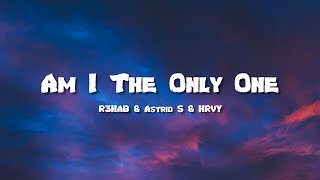 R3HAB & Astrid S & HRVY - Am I The Only One (Lyrics)