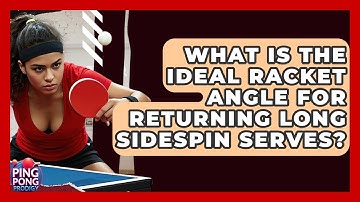 What Is The Ideal Racket Angle For Returning Long Sidespin Serves? - Ping Pong Prodigy