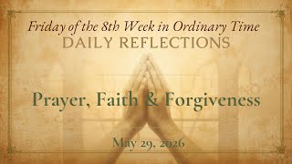 Friday of the 8th Week in Ordinary Time| Prayer, Faith & Forgiveness |Gospel Reflection May 29, 2026