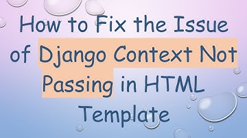 How to Fix the Issue of Django Context Not Passing in HTML Template
