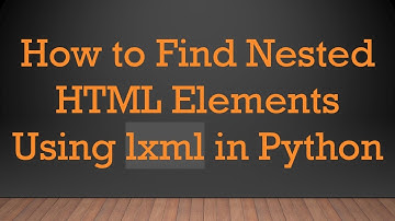 How to Find Nested HTML Elements Using lxml in Python