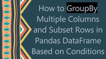 How to GroupBy Multiple Columns and Subset Rows in Pandas DataFrame Based on Conditions
