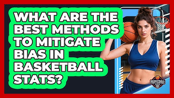 What Are The Best Methods To Mitigate Bias In Basketball Stats? - Basketball Stats Central