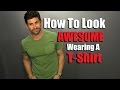 How To  Look AWESOME In A T-Shirt | 5 Secret T-Shirt Tips To Look STUDLY