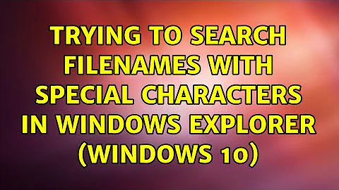 Trying to search filenames with special characters in windows explorer (Windows 10) (2 Solutions!!)