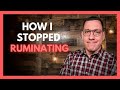 How I Stopped Ruminating