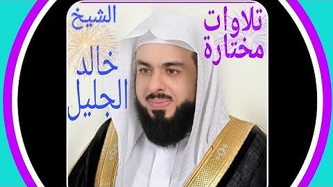 مختارات من روائع تلاوات الشيخ خالد الجليل