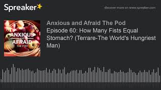 Episode 60: How Many Fists Equal Stomach (Terrare-The World's Hungriest Man)