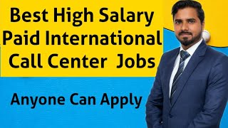 Best High Salary Paid International Call Center  Jobs | Anyone Can Apply Now