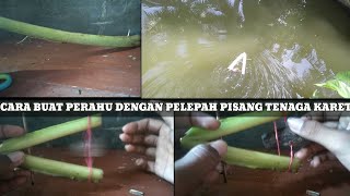 Cara membuat perahu dari pelepah pisang sangat mudah  bertenaga karet