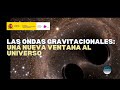 «Las ondas gravitacionales: una nueva ventana al Universo»