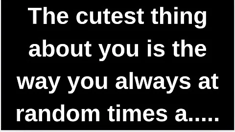 The cutest thing about you is the way..... love quotes  love messages love letter heartfelt messages