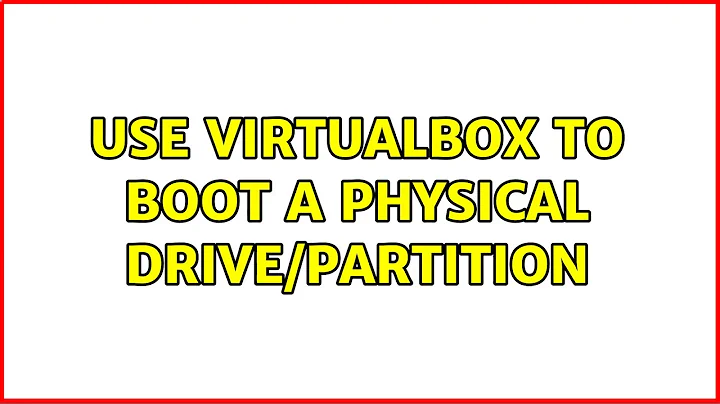 Use VirtualBox to boot a physical drive/partition (3 Solutions!!)