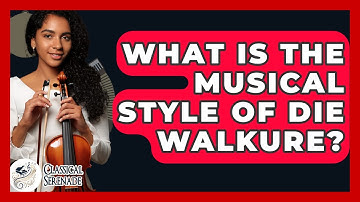 What Is The Musical Style Of Die Walkure? - Classical Serenade