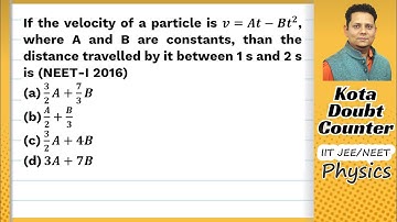 If the velocity of a particle is v=At + Bt2, where A and B are constants then the distance traveled
