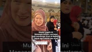 Mualaf Wanita Inggris ini, terharu mendengar Azan dan menangis di depan kakbah #mualaf