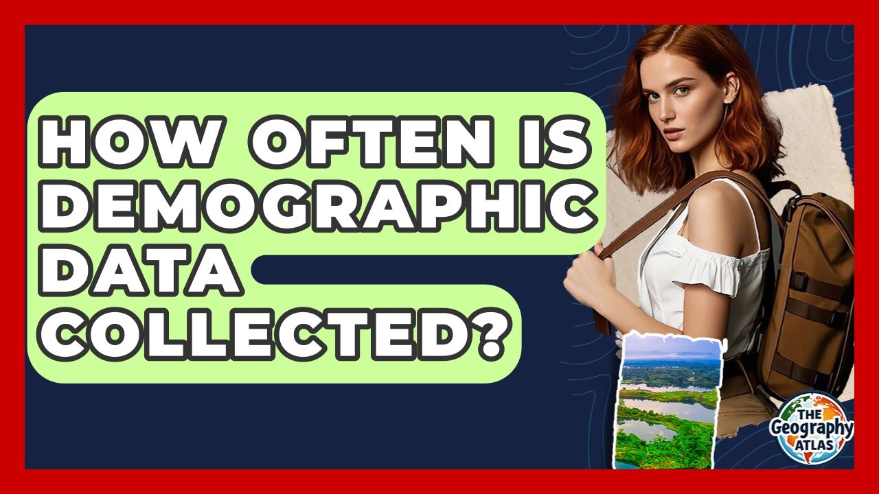 How Often Is Demographic Data Collected? - The Geography Atlas