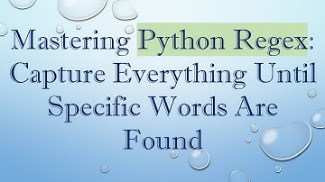 Mastering Python Regex: Capture Everything Until Specific Words Are Found
