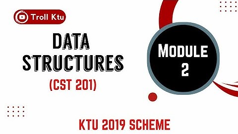 Data Structures | S3 CSE KTU | Module 2 CST201