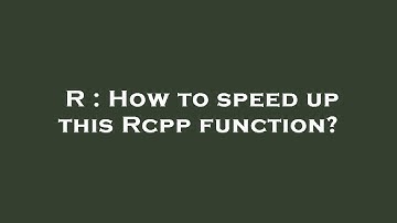 R : How to speed up this Rcpp function?