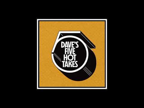 Dave's 5 Hot Takes - Episode 2 - James Bay's 5 Hot Takes