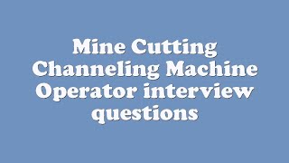 Mine Cutting Channeling Machine Operator interview questions