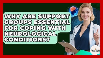 Why Are Support Groups Essential For Coping With Neurological Conditions?