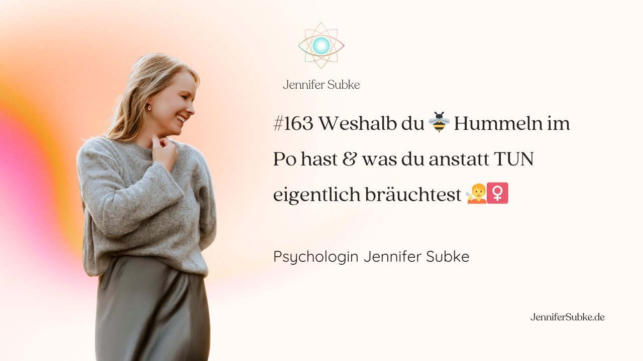 #163 Weshalb du Hummeln im Po hast & was du anstatt TUN bräuchtest 🧏‍♀️| Psychologin Jennifer Subke