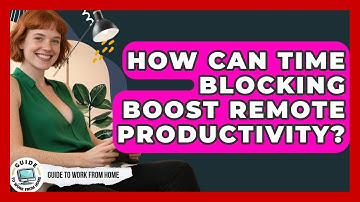 How Can Time Blocking Boost Remote Productivity? - Guide To Work From Home