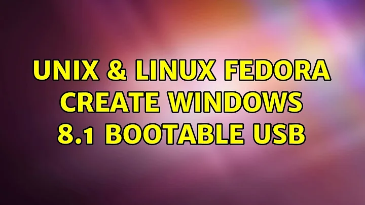Unix & Linux: Fedora: Create windows 8.1 bootable USB (3 Solutions!!)
