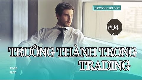 Podcast Trader 2024 | Trưởng thành trong công việc giao dịch tài chính  | Alex Pham