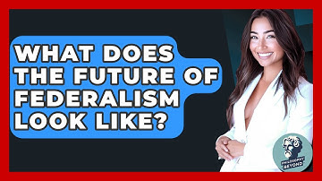 What Does The Future Of Federalism Look Like? - Philosophy Beyond