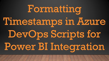 Formatting Timestamps in Azure DevOps Scripts for Power BI Integration