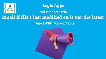 9. Email if file’s last modified on is not the latest | With look up table | Azure Logic Apps