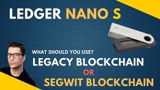 Legacy or Segwit Blockchain on my Ledger Nano S? What is the difference?