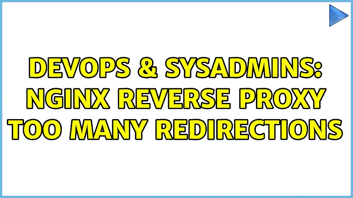 DevOps & SysAdmins: Nginx reverse proxy too many redirections (3 Solutions!!)