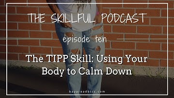 The Skillful Podcast Episode 10 | The TIPP Skill: Using Your Body to Calm Down