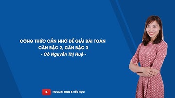 Công thức cần nhớ để giải bài toán căn bậc 2, căn bậc 3 - Toán 9 - Cô Nguyễn Thị Huệ - HOCMAI