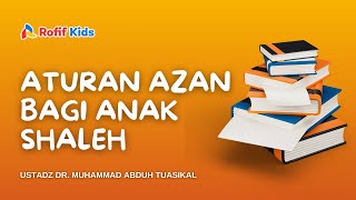 Rofif Kids: Aturan Adzan Bagi Anak Shaleh - Ustadz Dr.Muhammad Abduh Tuasikal, M.Sc.