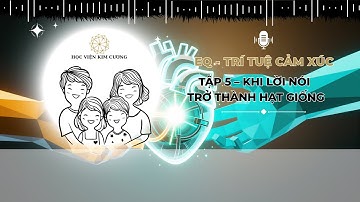 TẬP 5 – KHI LỜI NÓI TRỞ THÀNH HẠT GIỐNG | Hành Trình 30 Ngày Rèn Luyện EQ - Trí Tuệ Cảm Xúc