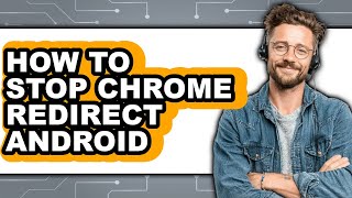 How to Stop Chrome Redirect Android - Step by Step