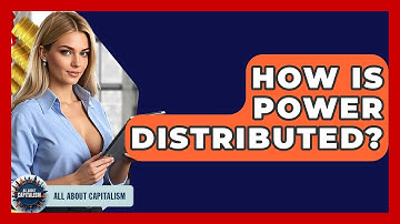 How Is Power Distributed? - All About Capitalism