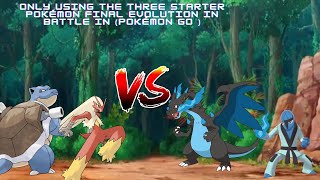 Only using the three starter Pokémon final evolution in battle in (Pokémon go )