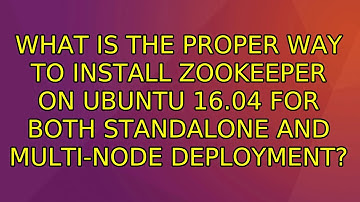 What is the proper way to install ZooKeeper on Ubuntu 16.04 for both standalone and multi-node...